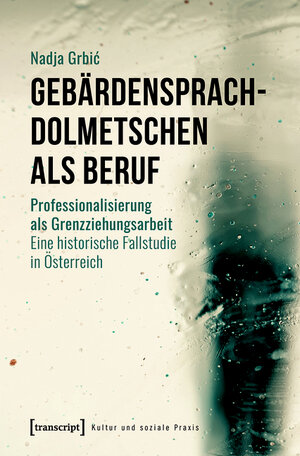 Buchcover Gebärdensprachdolmetschen als Beruf | Nadja Grbic | EAN 9783839462942 | ISBN 3-8394-6294-0 | ISBN 978-3-8394-6294-2