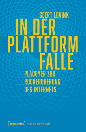 Buchcover In der Plattformfalle | Geert Lovink | EAN 9783839463338 | ISBN 3-8394-6333-5 | ISBN 978-3-8394-6333-8