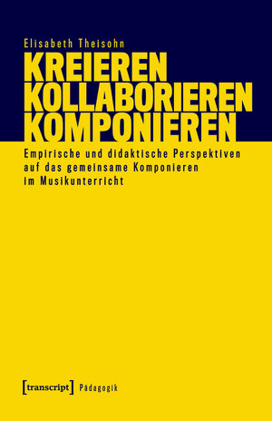 Buchcover Kreieren - Kollaborieren - Komponieren | Elisabeth Theisohn | EAN 9783839463819 | ISBN 3-8394-6381-5 | ISBN 978-3-8394-6381-9