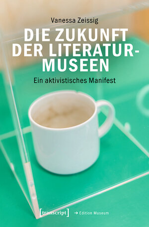 Buchcover Die Zukunft der Literaturmuseen | Vanessa Zeissig | EAN 9783839463970 | ISBN 3-8394-6397-1 | ISBN 978-3-8394-6397-0