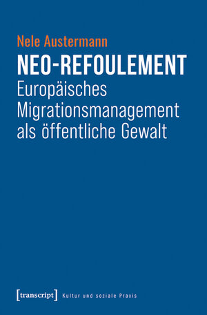 Buchcover Neo-Refoulement - Europäisches Migrationsmanagement als öffentliche Gewalt | Nele Austermann | EAN 9783839464564 | ISBN 3-8394-6456-0 | ISBN 978-3-8394-6456-4