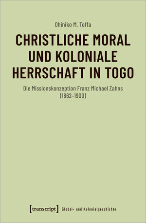 Buchcover Christliche Moral und koloniale Herrschaft in Togo | Ohiniko M. Toffa | EAN 9783839465370 | ISBN 3-8394-6537-0 | ISBN 978-3-8394-6537-0