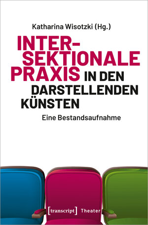 Buchcover Intersektionale Praxis in den Darstellenden Künsten  | EAN 9783839467718 | ISBN 3-8394-6771-3 | ISBN 978-3-8394-6771-8
