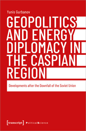 Buchcover Geopolitics and Energy Diplomacy in the Caspian Region | Yunis Gurbanov | EAN 9783839472934 | ISBN 3-8394-7293-8 | ISBN 978-3-8394-7293-4