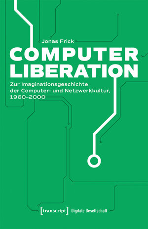 Buchcover Computer Liberation | Jonas Frick | EAN 9783839476345 | ISBN 3-8394-7634-8 | ISBN 978-3-8394-7634-5