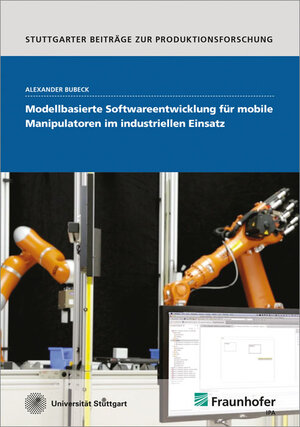 Buchcover Modellbasierte Softwareentwicklung für mobile Manipulatoren im industriellen Einsatz | Alexander Bubeck | EAN 9783839610336 | ISBN 3-8396-1033-8 | ISBN 978-3-8396-1033-6