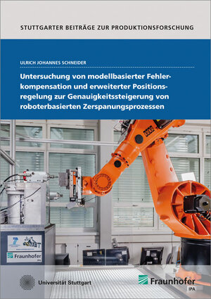 Buchcover Untersuchung von modellbasierter Fehlerkompensation und erweiterter Positionsregelung zur Genauigkeitssteigerung von roboterbasierten Zerspanungsprozessen | Ulrich Johannes Schneider | EAN 9783839611234 | ISBN 3-8396-1123-7 | ISBN 978-3-8396-1123-4