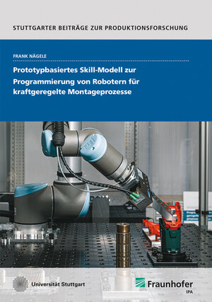 Buchcover Prototypbasiertes Skill-Modell zur Programmierung von Robotern für kraftgeregelte Montageprozesse | Frank Nägele | EAN 9783839617199 | ISBN 3-8396-1719-7 | ISBN 978-3-8396-1719-9