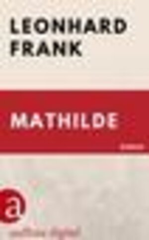 Buchcover Mathilde | Leonhard Frank | EAN 9783841212139 | ISBN 3-8412-1213-1 | ISBN 978-3-8412-1213-9