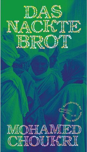 Buchcover Das nackte Brot: Roman (Die Andere Bibliothek 23) | Choukri, Mohamed | EAN 9783841233707 | ISBN 3-8412-3370-8 | ISBN 978-3-8412-3370-7