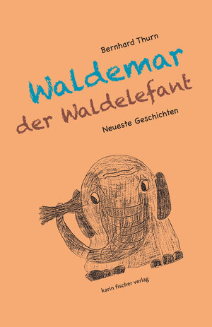 Buchcover Neueste Geschichten von Waldemar dem Waldelefanten | Bernhard Thurn | EAN 9783842245044 | ISBN 3-8422-4504-1 | ISBN 978-3-8422-4504-4