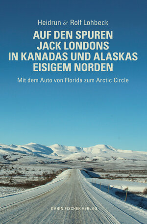 Buchcover Auf den Spuren Jack Londons in Kanadas und Alaskas eisigem Norden | Heidrun und Rolf Lohbeck | EAN 9783842247178 | ISBN 3-8422-4717-6 | ISBN 978-3-8422-4717-8