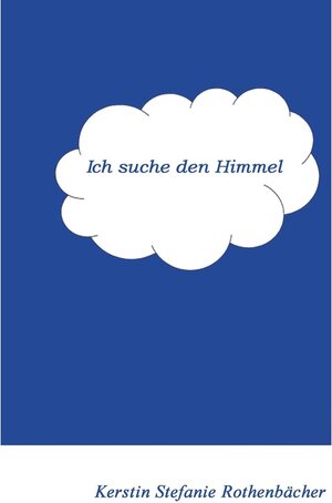 Buchcover Ich suche den Himmel | Kerstin Stefanie Rothenbächer | EAN 9783842305830 | ISBN 3-8423-0583-4 | ISBN 978-3-8423-0583-0