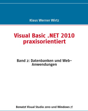 Buchcover Visual Basic .NET 2010 praxisorientiert | Klaus Werner Wirtz | EAN 9783842307223 | ISBN 3-8423-0722-5 | ISBN 978-3-8423-0722-3