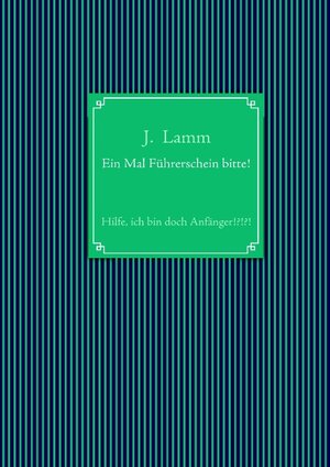 Buchcover Ein Mal Führerschein bitte! | J. Lamm | EAN 9783842332089 | ISBN 3-8423-3208-4 | ISBN 978-3-8423-3208-9
