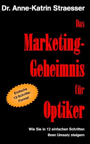 Buchcover Das Marketing-Geheimnis für Optiker | Anne-Katrin Straesser | EAN 9783842336018 | ISBN 3-8423-3601-2 | ISBN 978-3-8423-3601-8