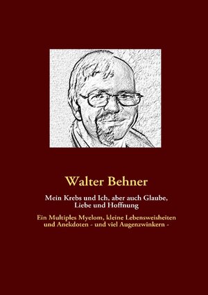 Buchcover Mein Krebs und Ich, aber auch Glaube, Liebe und Hoffnung | Walter Behner | EAN 9783842357563 | ISBN 3-8423-5756-7 | ISBN 978-3-8423-5756-3