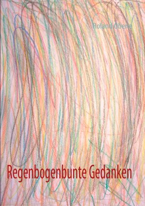 Buchcover Regenbogenbunte Gedanken | Roland Oberle | EAN 9783842366558 | ISBN 3-8423-6655-8 | ISBN 978-3-8423-6655-8