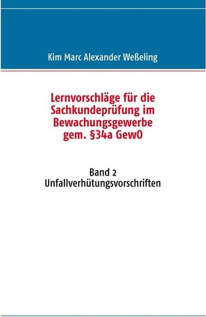 Buchcover Lernvorschläge für die Sachkundeprüfung im Bewachungsgewerbe gem. §34a GewO | Kim Marc Alexander Weßeling | EAN 9783842387515 | ISBN 3-8423-8751-2 | ISBN 978-3-8423-8751-5