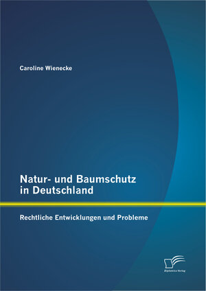 Buchcover Natur- und Baumschutz in Deutschland: Rechtliche Entwicklungen und Probleme | Caroline Wienecke | EAN 9783842829909 | ISBN 3-8428-2990-6 | ISBN 978-3-8428-2990-9