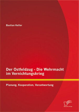 Buchcover Der Ostfeldzug - Die Wehrmacht im Vernichtungskrieg: Planung, Kooperation, Verantwortung | Bastian Keller | EAN 9783842832671 | ISBN 3-8428-3267-2 | ISBN 978-3-8428-3267-1