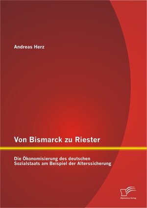 Buchcover Von Bismarck zu Riester: Die Ökonomisierung des deutschen Sozialstaats am Beispiel der Alterssicherung | Andreas Herz | EAN 9783842834927 | ISBN 3-8428-3492-6 | ISBN 978-3-8428-3492-7