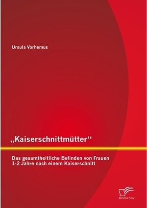 Buchcover Kaiserschnittmütter: Das gesamtheitliche Befinden von Frauen 1-2 Jahre nach einem Kaiserschnitt | Ursula Vorhemus | EAN 9783842845909 | ISBN 3-8428-4590-1 | ISBN 978-3-8428-4590-9