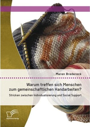 Buchcover Warum treffen sich Menschen zum gemeinschaftlichen Handarbeiten?: Stricken zwischen Individualisierung und Social Suppor | Maren Bredereck | EAN 9783842847262 | ISBN 3-8428-4726-2 | ISBN 978-3-8428-4726-2