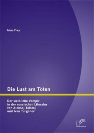 Buchcover Die Lust am Töten - Der weibliche Vampir in der russischen Literatur von Aleksej Tolstoj und Ivan Turgenev | Irina Frey | EAN 9783842882683 | ISBN 3-8428-8268-8 | ISBN 978-3-8428-8268-3