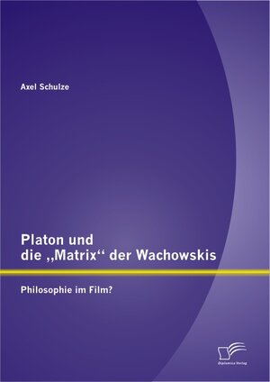 Buchcover Platon und die „Matrix“ der Wachowskis: Philosophie im Film? | Axel Schulze | EAN 9783842884762 | ISBN 3-8428-8476-1 | ISBN 978-3-8428-8476-2