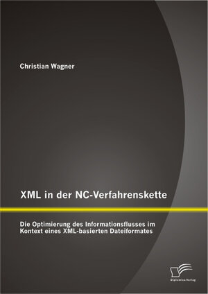 Buchcover XML in der NC-Verfahrenskette: Die Optimierung des Informationsflusses im Kontext eines XML-basierten Dateiformates | Christian Wagner | EAN 9783842889156 | ISBN 3-8428-8915-1 | ISBN 978-3-8428-8915-6