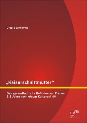 Buchcover „Kaiserschnittmütter“: Das gesamtheitliche Befinden von Frauen 1-2 Jahre nach einem Kaiserschnitt | Ursula Vorhemus | EAN 9783842895904 | ISBN 3-8428-9590-9 | ISBN 978-3-8428-9590-4