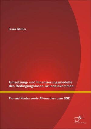 Buchcover Umsetzungs- und Finanzierungsmodelle des Bedingungslosen Grundeinkommens: Pro und Kontra sowie Alternativen zum BGE | Frank Müller | EAN 9783842896826 | ISBN 3-8428-9682-4 | ISBN 978-3-8428-9682-6