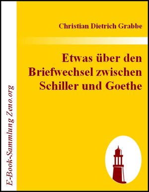 Buchcover Etwas über den Briefwechsel zwischen Schiller und Goethe | Christian D Grabbe | EAN 9783843004091 | ISBN 3-8430-0409-9 | ISBN 978-3-8430-0409-1