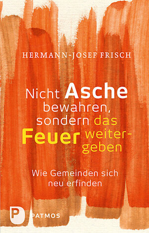 Buchcover Nicht Asche bewahren, sondern das Feuer weitergeben | Hermann-Josef Frisch | EAN 9783843606646 | ISBN 3-8436-0664-1 | ISBN 978-3-8436-0664-6