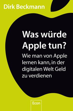 Buchcover Was würde Apple tun? | Dirk Beckmann | EAN 9783843700016 | ISBN 3-8437-0001-X | ISBN 978-3-8437-0001-6