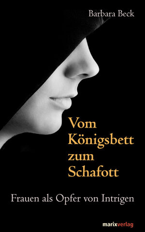 Buchcover Vom Königsbett zum Schafott | Barbara Beck | EAN 9783843800655 | ISBN 3-8438-0065-0 | ISBN 978-3-8438-0065-5