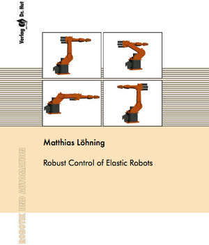 Buchcover Robust Control of Elastic Robots | Matthias Löhning | EAN 9783843900416 | ISBN 3-8439-0041-8 | ISBN 978-3-8439-0041-6