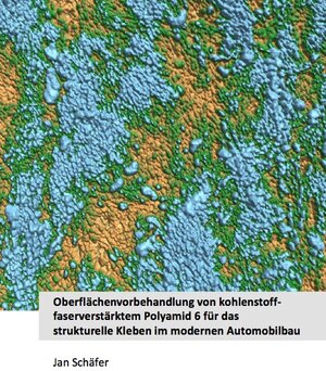 Buchcover Oberflächenvorbehandlung von kohlenstofffaserverstärktem Polyamid 6 für das strukturelle Kleben im modernen Automobilbau | Jan Schäfer | EAN 9783843923781 | ISBN 3-8439-2378-7 | ISBN 978-3-8439-2378-1