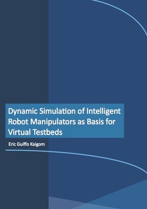 Buchcover Dynamic Simulation of Intelligent Robot Manipulators as Basis for Virtual Testbeds | Eric Guiffo Kaigom | EAN 9783843930284 | ISBN 3-8439-3028-7 | ISBN 978-3-8439-3028-4