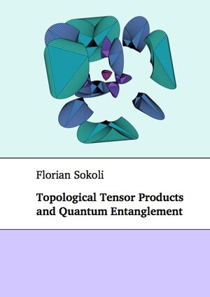Buchcover Topological Tensor Products and Quantum Entanglement | Florian Sokoli | EAN 9783843931151 | ISBN 3-8439-3115-1 | ISBN 978-3-8439-3115-1