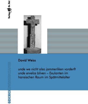 Buchcover unde we nicht also jammerliken vorderft unde ervelos bliven – Exulanten im hansischen Raum im Spätmittelalter | David Weiss | EAN 9783843937764 | ISBN 3-8439-3776-1 | ISBN 978-3-8439-3776-4