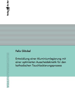 Buchcover Entwicklung einer Aluminiumlegierung mit einer optimierten Ausscheidekinetik für den kathodischen Tauchlackierungsprozess | Felix Glöckel | EAN 9783843942218 | ISBN 3-8439-4221-8 | ISBN 978-3-8439-4221-8