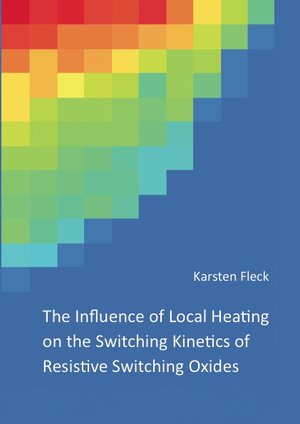 Buchcover The Influence of Local Heating on the Switching Kinetics of Resistive Switching Oxides | Karsten Fleck | EAN 9783843943635 | ISBN 3-8439-4363-X | ISBN 978-3-8439-4363-5