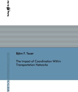Buchcover The Impact of Coordination Within Transportation Networks | Björn F. Tauer | EAN 9783843945455 | ISBN 3-8439-4545-4 | ISBN 978-3-8439-4545-5