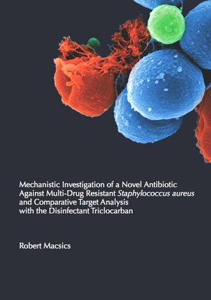 Buchcover Mechanistic Investigation of a Novel Antibiotic Against Multi-Drug Resistant Staphylococcus aureus and Comparative Target Analysis with the Disinfectant Triclocarban | Robert Macsics | EAN 9783843946377 | ISBN 3-8439-4637-X | ISBN 978-3-8439-4637-7