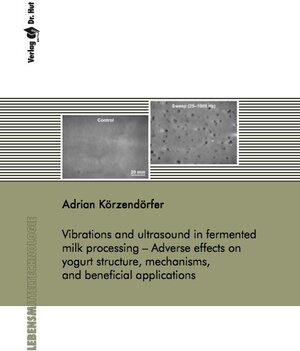 Buchcover Vibrations and ultrasound in fermented milk processing – Adverse effects on yogurt structure, mechanisms, and beneficial applications | Adrian Körzendörfer | EAN 9783843946742 | ISBN 3-8439-4674-4 | ISBN 978-3-8439-4674-2