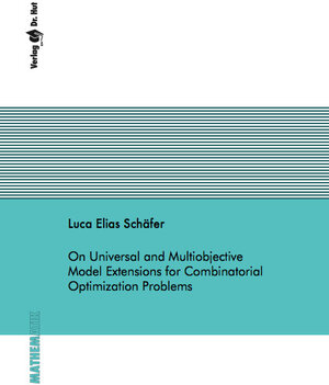 Buchcover On Universal and Multiobjective Model Extensions for Combinatorial Optimization Problems | Luca Elias Schäfer | EAN 9783843947756 | ISBN 3-8439-4775-9 | ISBN 978-3-8439-4775-6