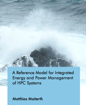 Buchcover A Reference Model for Integrated Energy and Power Management of HPC Systems | Matthias Maiterth | EAN 9783843948753 | ISBN 3-8439-4875-5 | ISBN 978-3-8439-4875-3