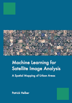 Buchcover Machine Learning for Satellite Image Analysis – A Spatial Mapping of Urban Areas | Patrick Helber | EAN 9783843948869 | ISBN 3-8439-4886-0 | ISBN 978-3-8439-4886-9